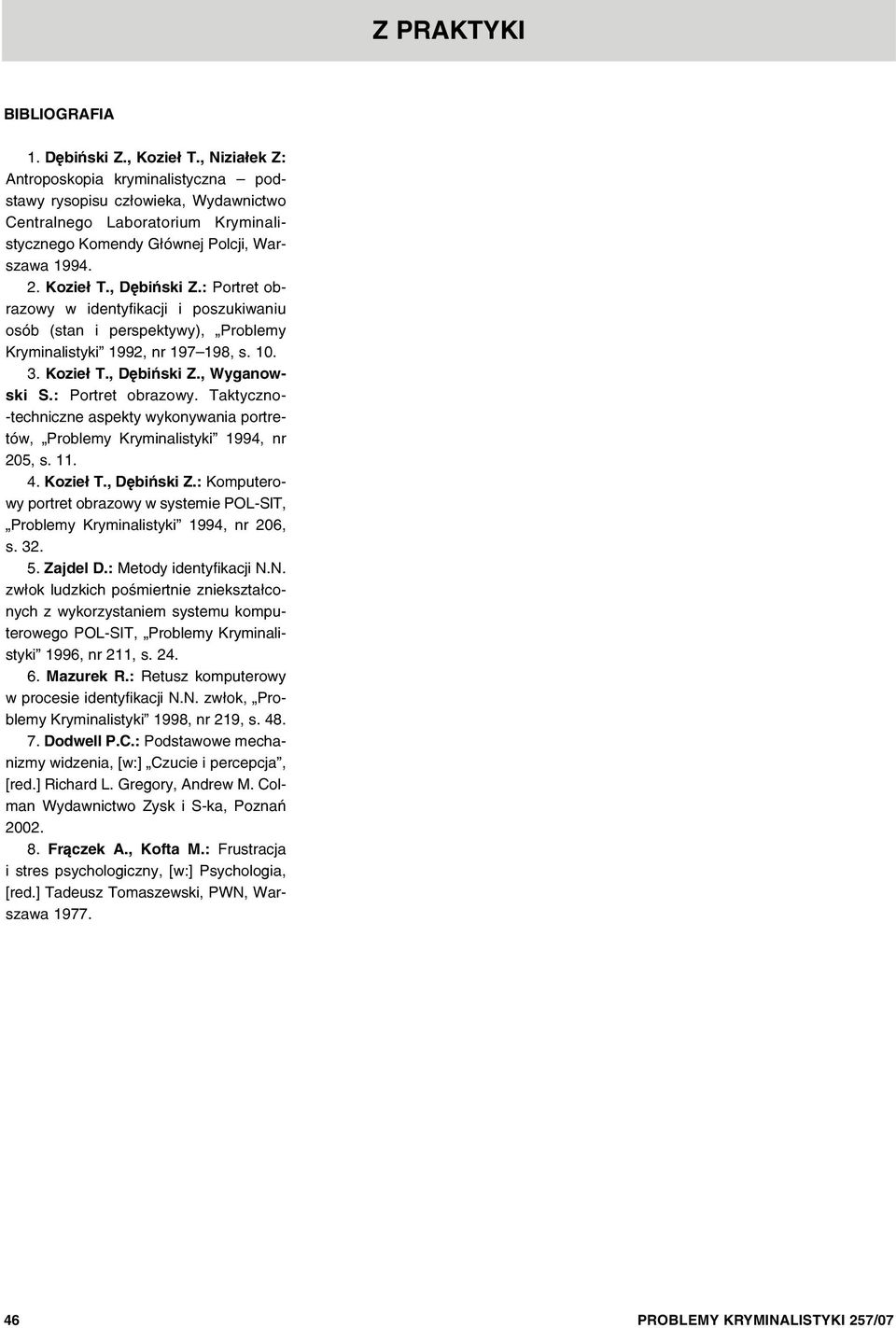 : Portret obrazowy w identyfikacji i poszukiwaniu osób (stan i perspektywy), Problemy Kryminalistyki 1992, nr 197 198, s. 10. 3. Kozie³ T., Dêbiñski Z., Wyganowski S.: Portret obrazowy. Taktyczno- -techniczne aspekty wykonywania portretów, Problemy Kryminalistyki 1994, nr 205, s.
