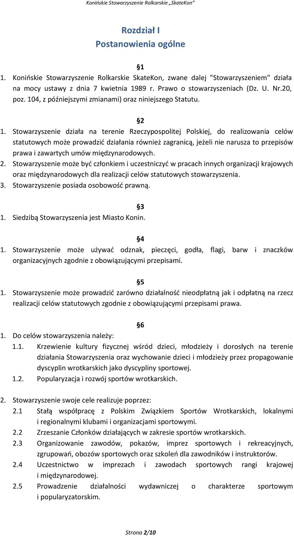 Stowarzyszenie działa na terenie Rzeczypospolitej Polskiej, do realizowania celów statutowych może prowadzić działania również zagranicą, jeżeli nie narusza to przepisów prawa i zawartych umów