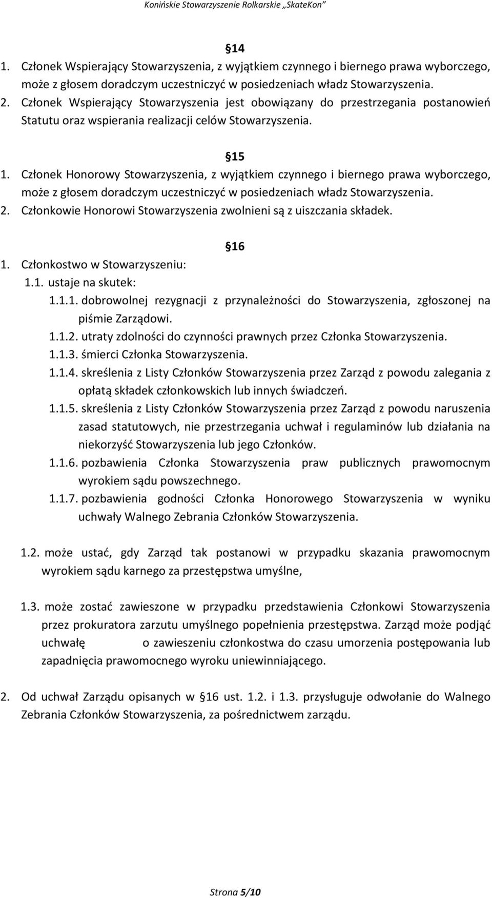 Członek Honorowy Stowarzyszenia, z wyjątkiem czynnego i biernego prawa wyborczego, może z głosem doradczym uczestniczyć w posiedzeniach władz Stowarzyszenia. 2.