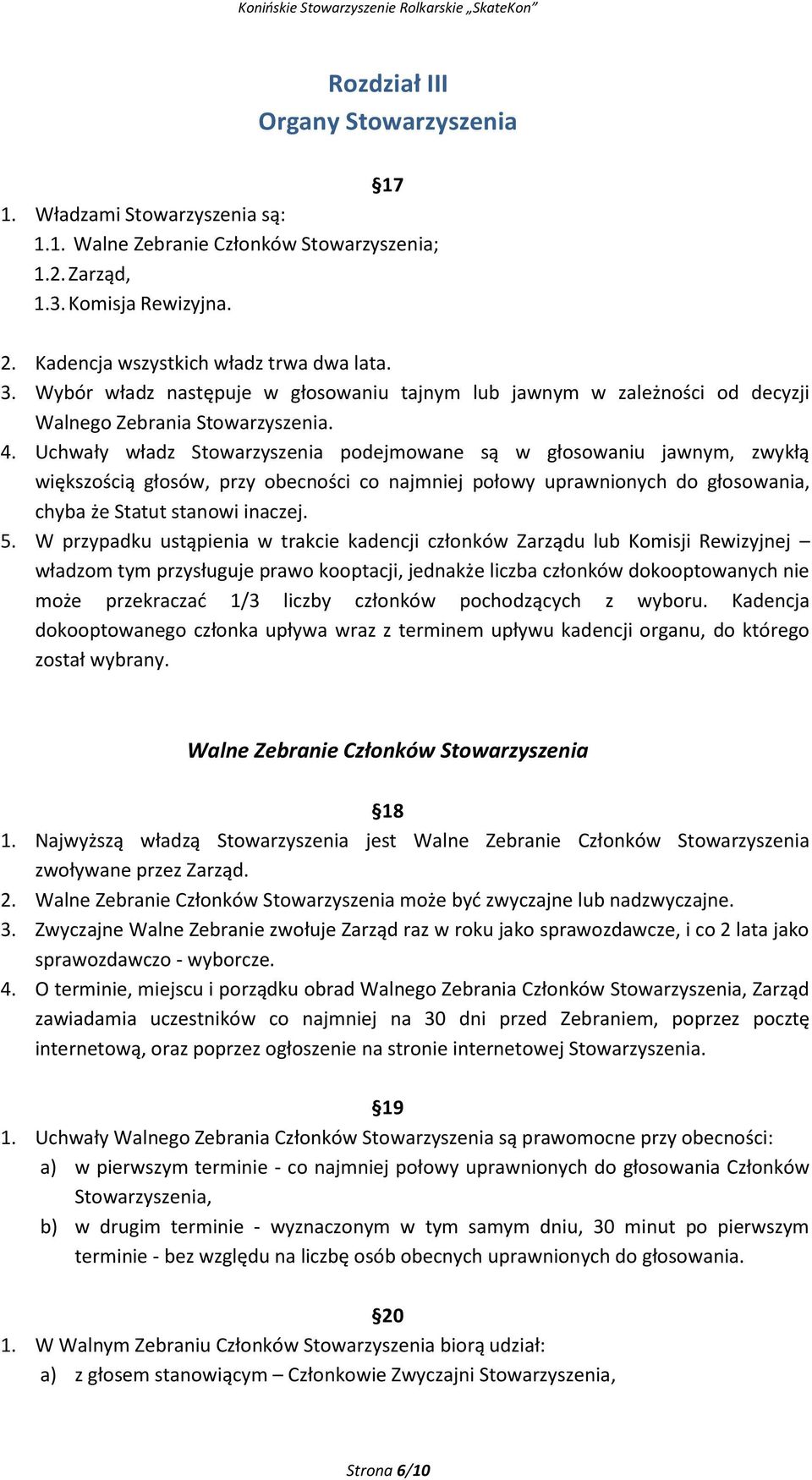 Uchwały władz Stowarzyszenia podejmowane są w głosowaniu jawnym, zwykłą większością głosów, przy obecności co najmniej połowy uprawnionych do głosowania, chyba że Statut stanowi inaczej. 5.