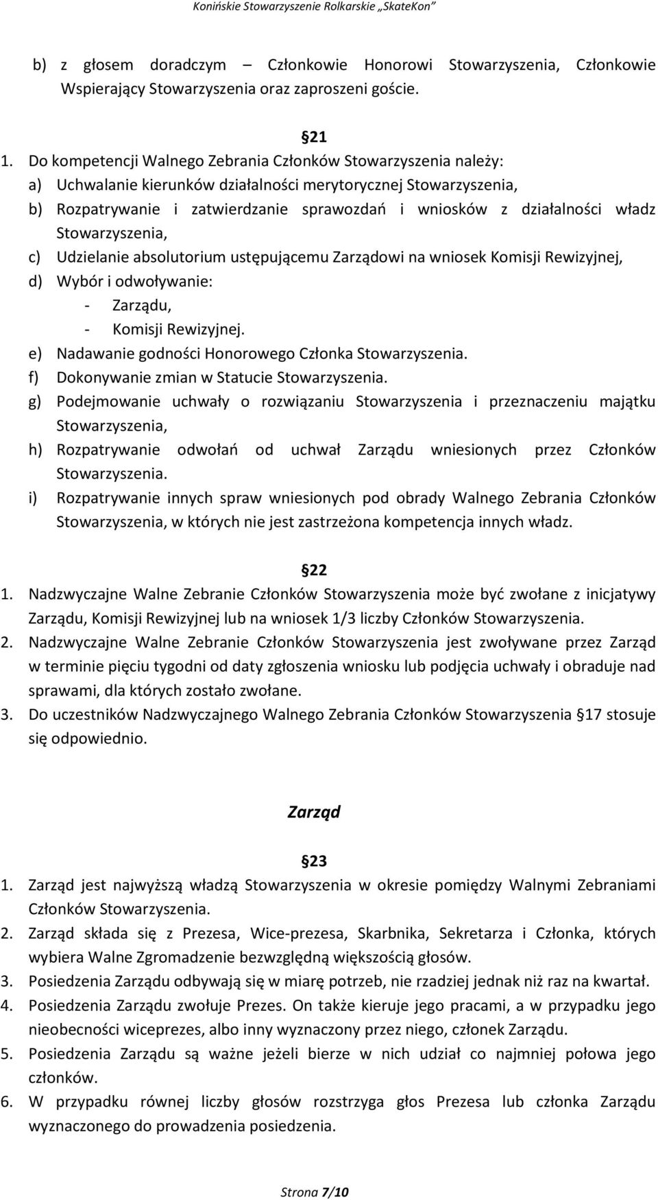 działalności władz Stowarzyszenia, c) Udzielanie absolutorium ustępującemu Zarządowi na wniosek Komisji Rewizyjnej, d) Wybór i odwoływanie: - Zarządu, - Komisji Rewizyjnej.