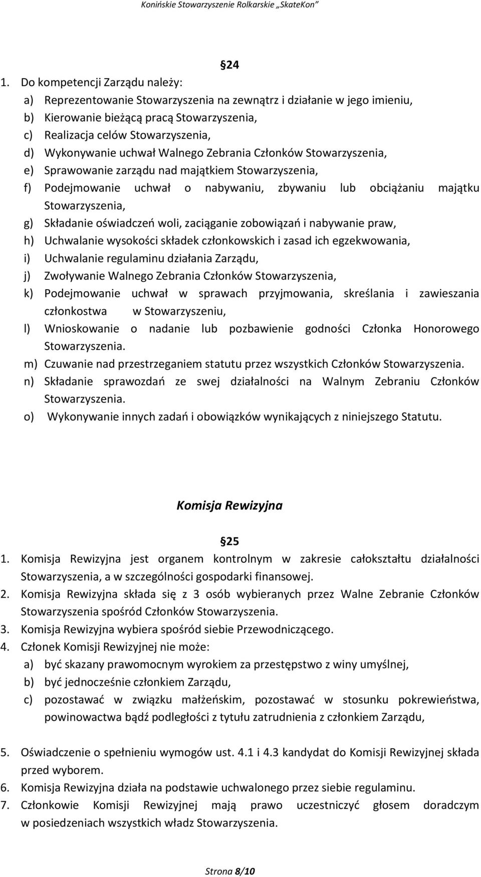 g) Składanie oświadczeń woli, zaciąganie zobowiązań i nabywanie praw, h) Uchwalanie wysokości składek członkowskich i zasad ich egzekwowania, i) Uchwalanie regulaminu działania Zarządu, j) Zwoływanie