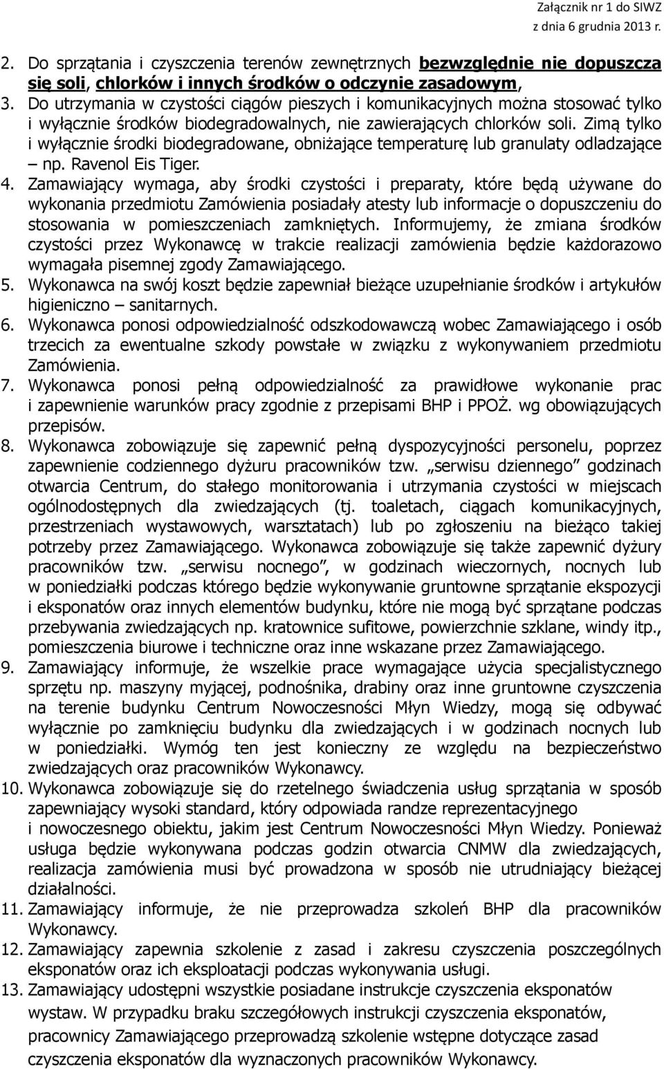 Zimą tylko i wyłącznie środki biodegradowane, obniżające temperaturę lub granulaty odladzające np. Ravenol Eis Tiger. 4.