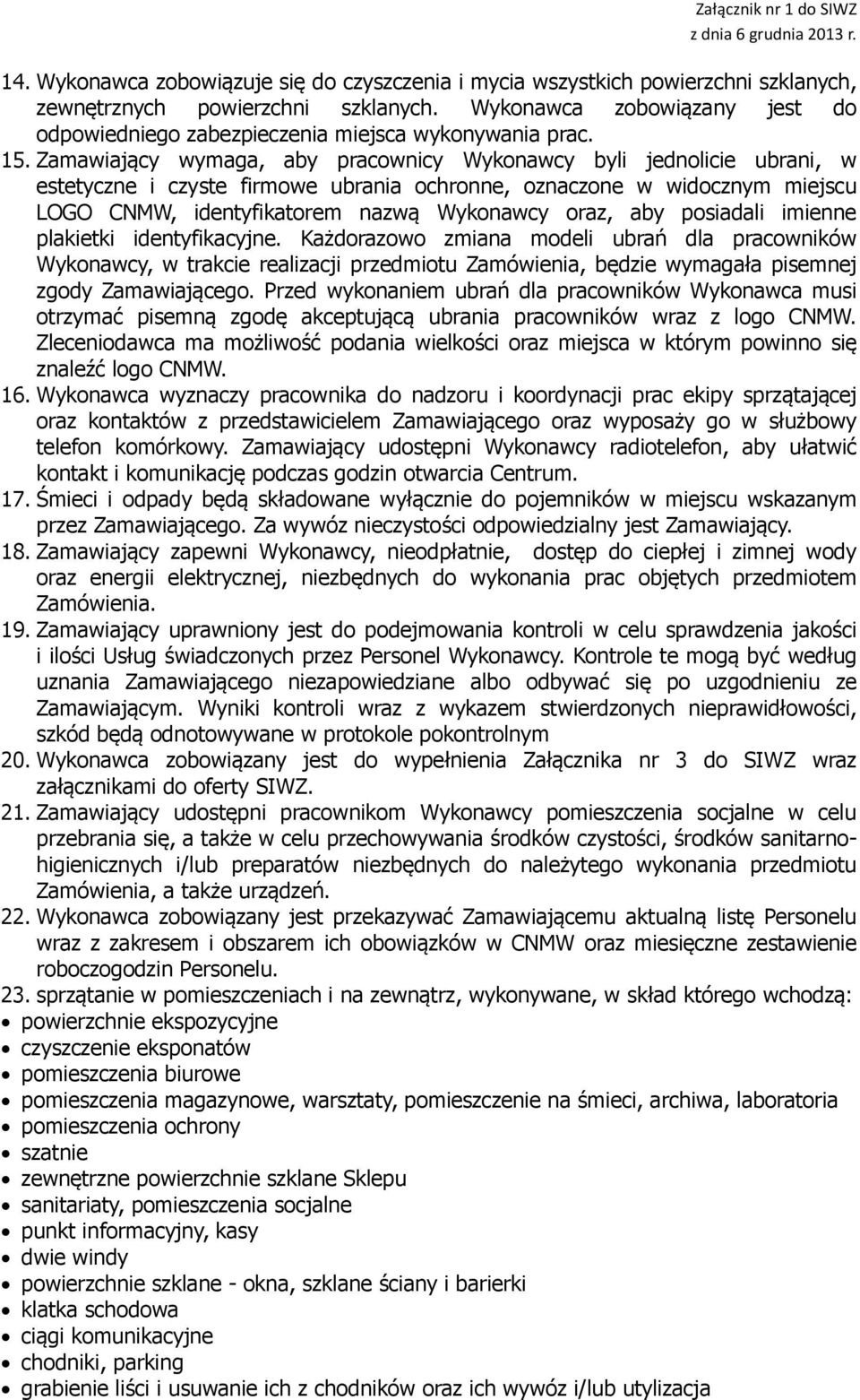 Zamawiający wymaga, aby pracownicy Wykonawcy byli jednolicie ubrani, w estetyczne i czyste firmowe ubrania ochronne, oznaczone w widocznym miejscu LOGO CNMW, identyfikatorem nazwą Wykonawcy oraz, aby