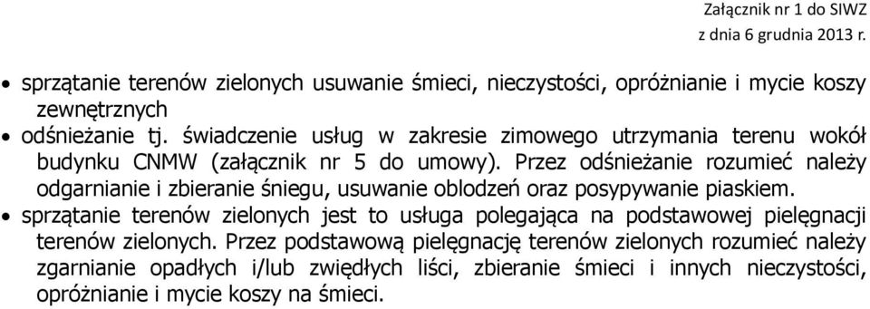 Przez odśnieżanie rozumieć należy odgarnianie i zbieranie śniegu, usuwanie oblodzeń oraz posypywanie piaskiem.