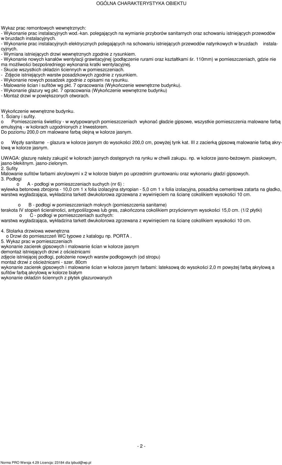 - Wykonanie prac instalacyjnych elektrycznych polegających na schowaniu istniejących przewodów natynkowych w bruzdach instalacyjnych. - Wyiana istniejących drzwi wewnętrznych zgodnie z rysunkie.
