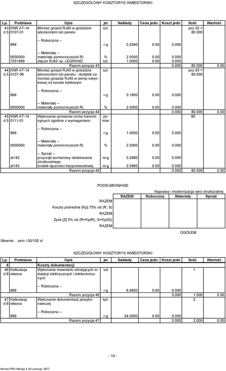 1800 0.00 0.000 Razem pozycja 44 0.000 80.000 0.00 45 KNR AT-14 d.5 0111-01 Wykonanie ów torów transmisyjnych zgodnie z wymaganiami 999 r-g 1.0000 0.00 0.000 -- Sprzęt -- at142 przyrząd owy okablowania m-g 0.