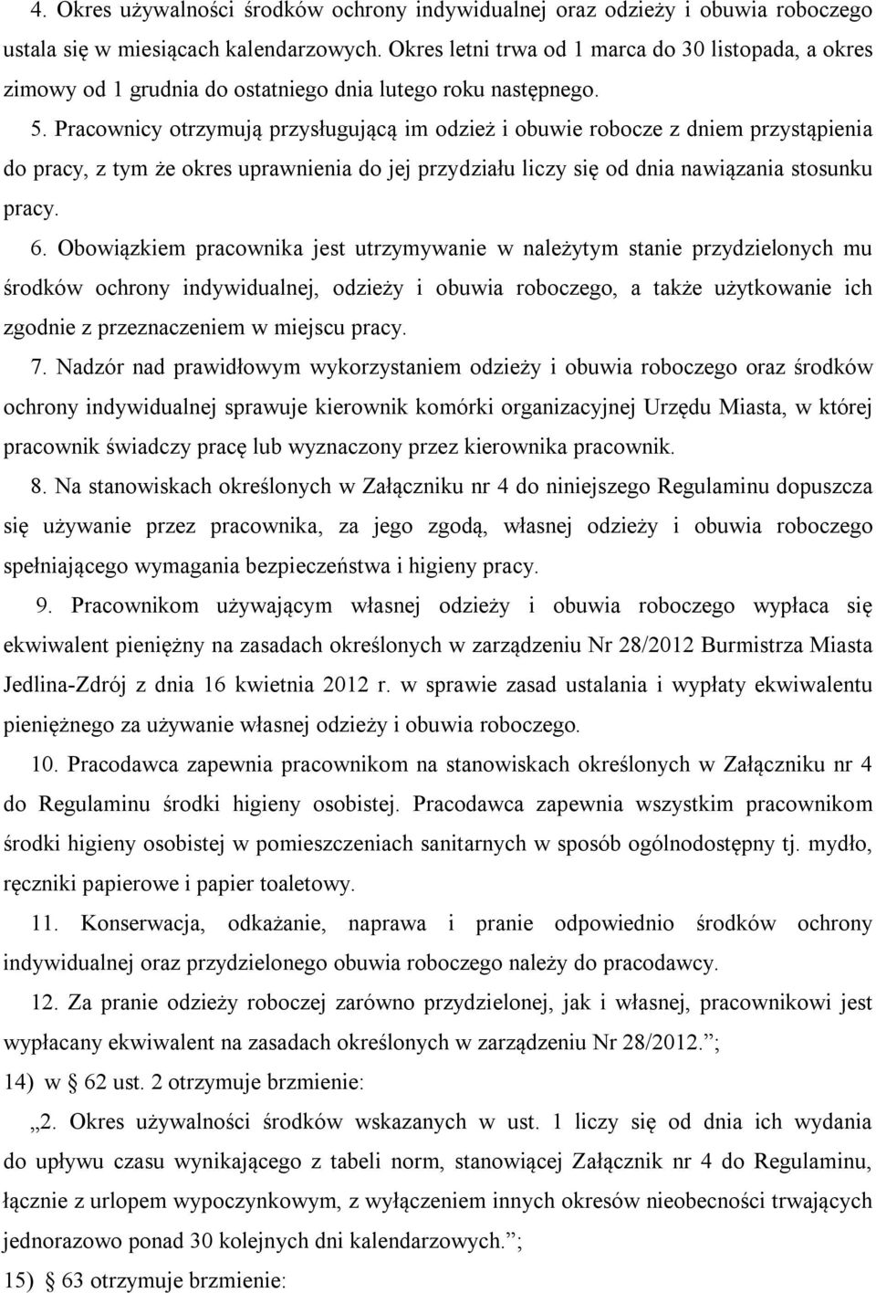 Pracownicy otrzymują przysługującą im odzież i obuwie robocze z dniem przystąpienia do pracy, z tym że okres uprawnienia do jej przydziału liczy się od dnia nawiązania stosunku pracy. 6.