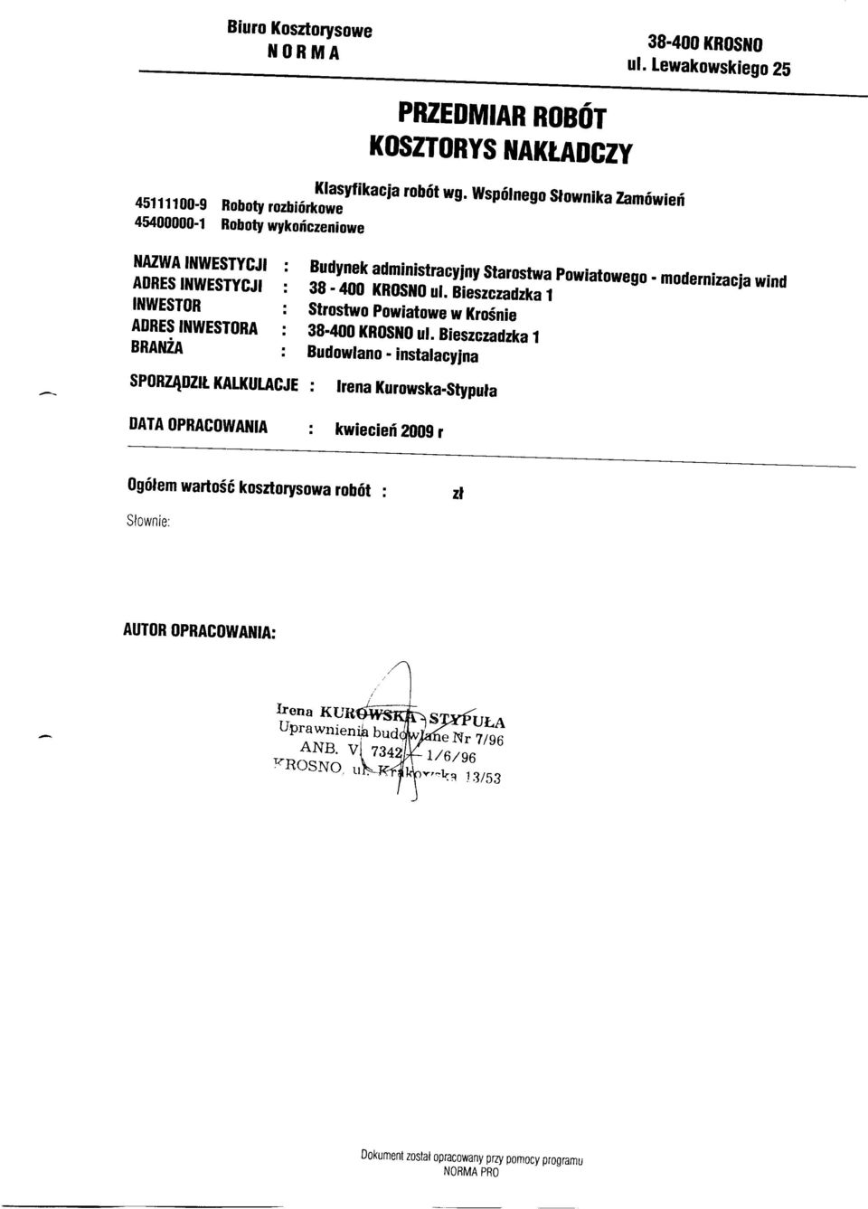 Wspólnego Słownika Zamówień NAZWA NWESTYCJ ADRES NWESTYCJ NWESTOR ADRES NWESTORA BRANŻA SPORZĄDZŁ KALKULACJE DATA OPRACOWANA Budynek adminisracyjny