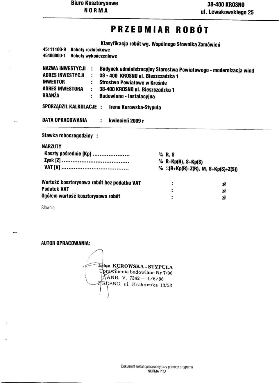ul. Bieszczadzka Sroswo Powiaowe w Krośnie 38 400 KROSNO ul. Bieszczadzka Budowlano insalacyjna rena Kurowska-Sypuła kwiecień 2009 r Sawka roboczogodziny NARZUTY Koszy pośrednie [Kp] R,S Zysk [Z].