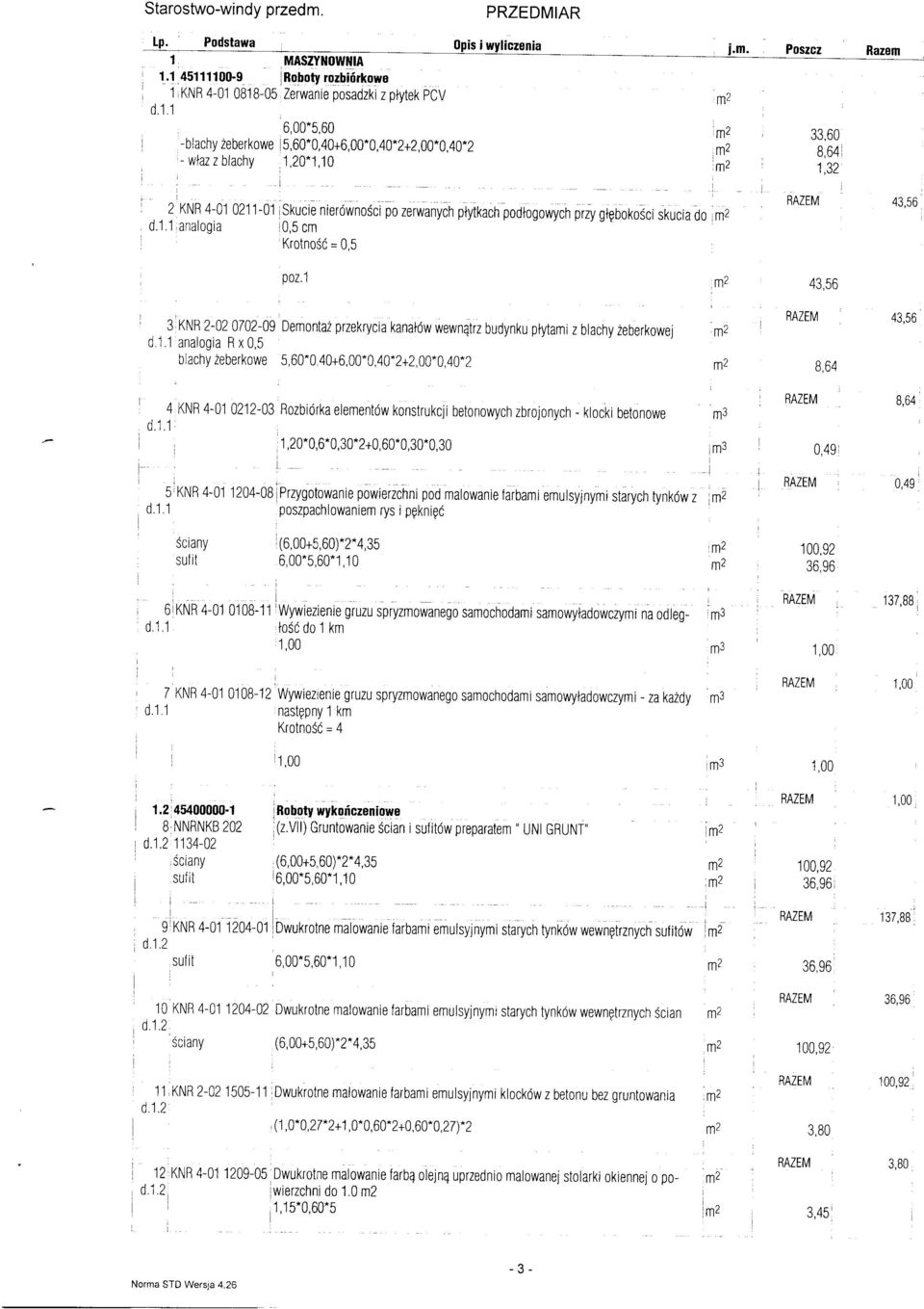 Paszcz 33,60 8,64,32 Razem 2 KNR 4-0 02-0 i Skucie nierówności po zerwanych płykach podłogowych przy głęboko~ci skucia do. d..analogia cm Kroność= 0,5 43,56 poz.