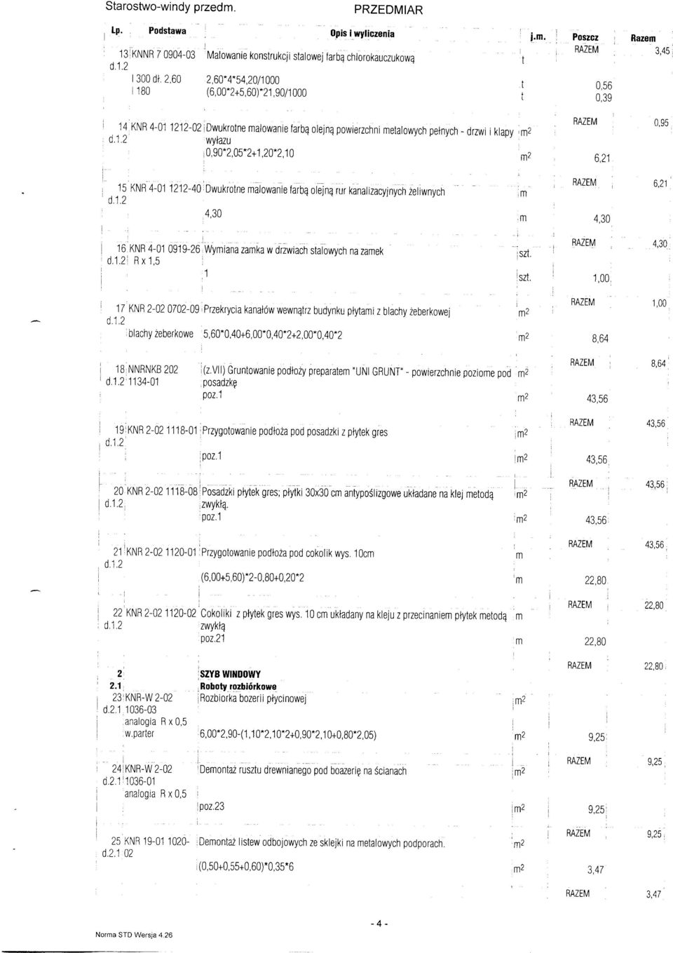 Wymiana zamka w drzwiach salowych na zamek d..2: R X,5 ' :sz. 'sz.,00. 4,30 d..2 7 KNR 2-02 0702-09 Przekrycia kanałów wewnąrz budynku płyami z blachy żeberkowej blachy żeberkowe 5,60*0.