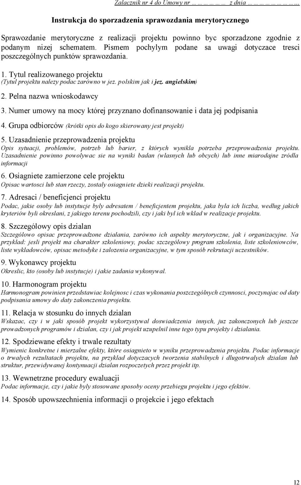 Pelna nazwa wnioskodawcy 3. Numer umowy na mocy której przyznano dofinansowanie i data jej podpisania 4. Grupa odbiorców (krótki opis do kogo skierowany jest projekt) 5.