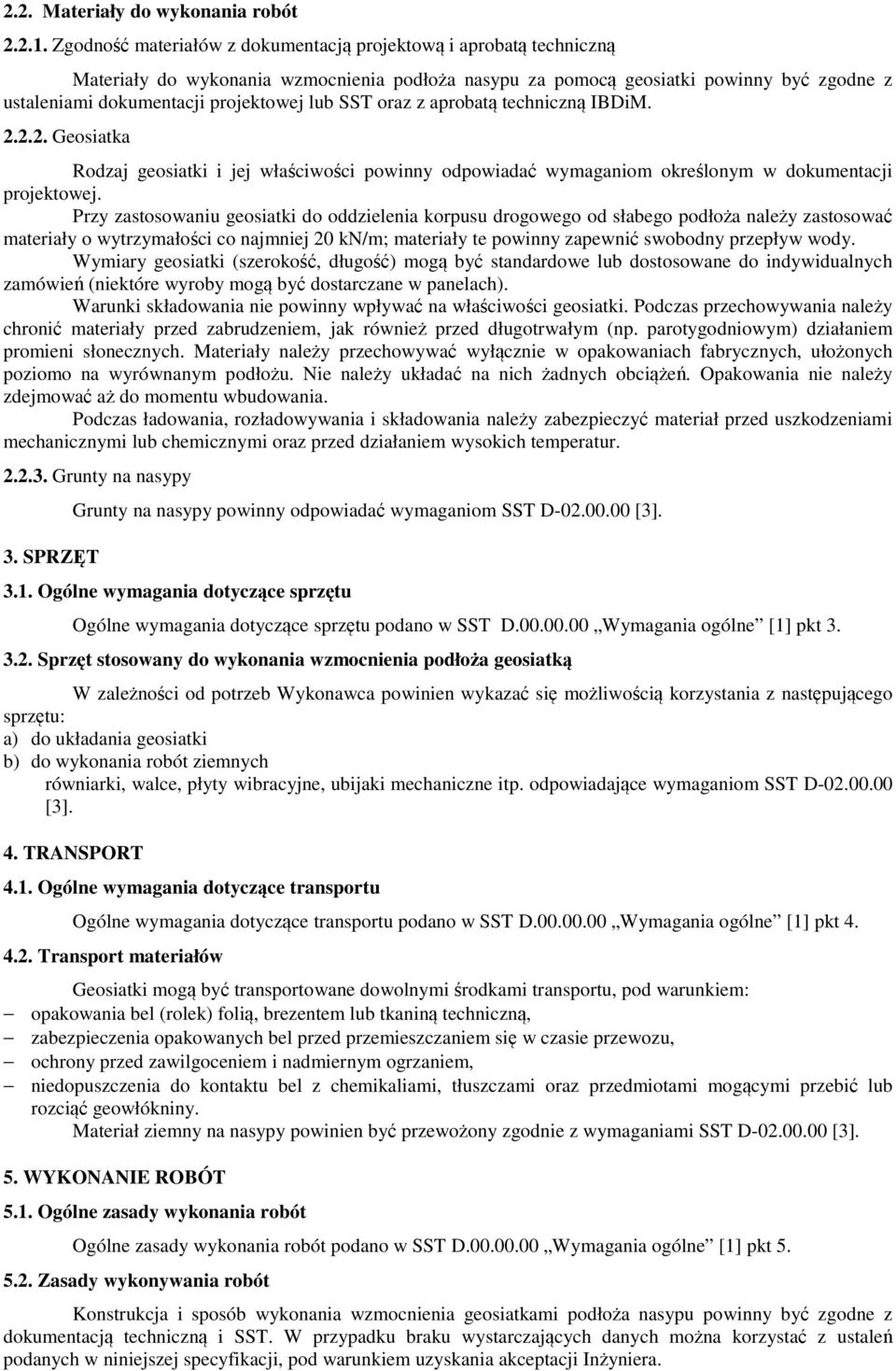 SST oraz z aprobatą techniczną IBDiM. 2.2.2. Geosiatka Rodzaj geosiatki i jej właściwości powinny odpowiadać wymaganiom określonym w dokumentacji projektowej.