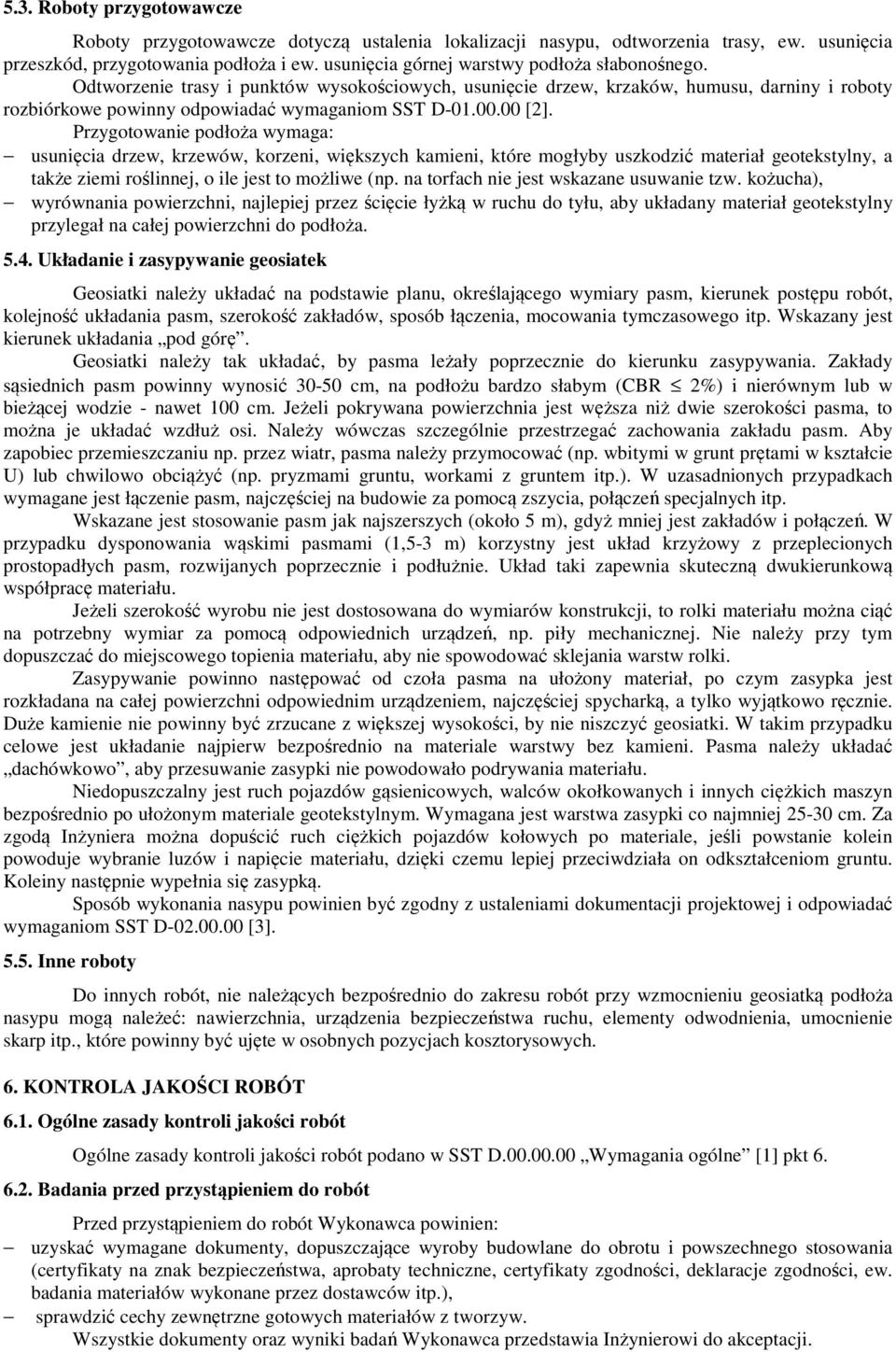 00 [2]. Przygotowanie podłoża wymaga: usunięcia drzew, krzewów, korzeni, większych kamieni, które mogłyby uszkodzić materiał geotekstylny, a także ziemi roślinnej, o ile jest to możliwe (np.