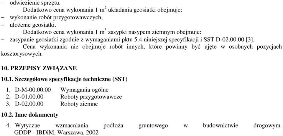 Cena wykonania nie obejmuje robót innych, które powinny być ujęte w osobnych pozycjach kosztorysowych. 10. PRZEPISY ZWIĄZANE 10.1. Szczegółowe specyfikacje techniczne (SST) 1.