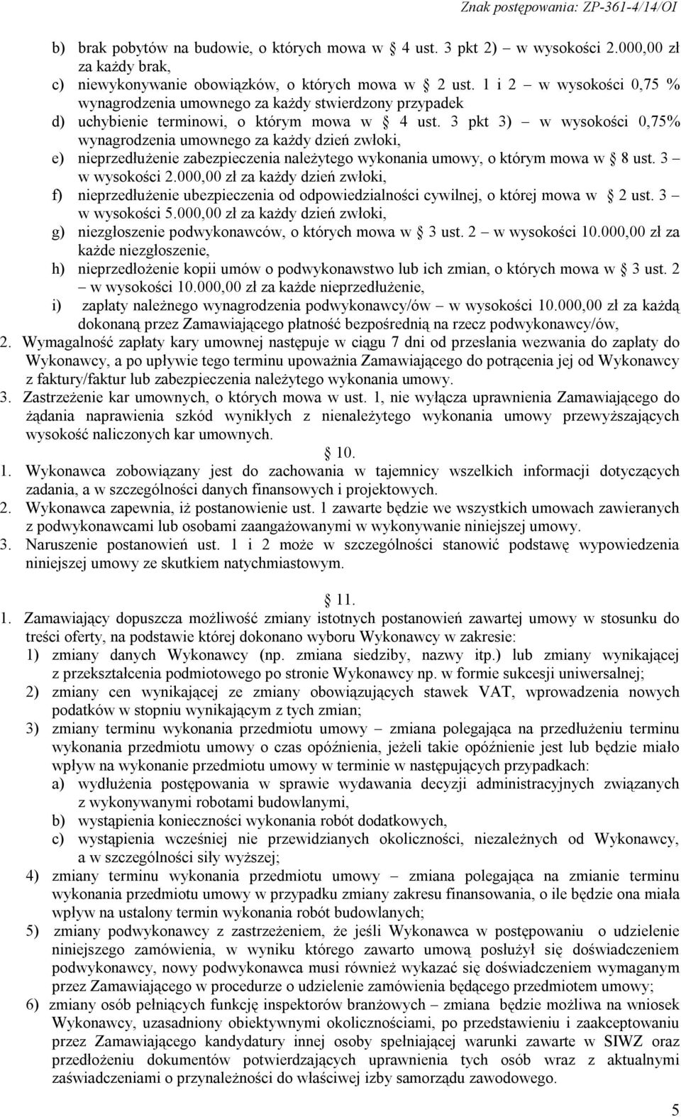 3 pkt 3) w wysokości 0,75% wynagrodzenia umownego za każdy dzień zwłoki, e) nieprzedłużenie zabezpieczenia należytego wykonania umowy, o którym mowa w 8 ust. 3 w wysokości 2.