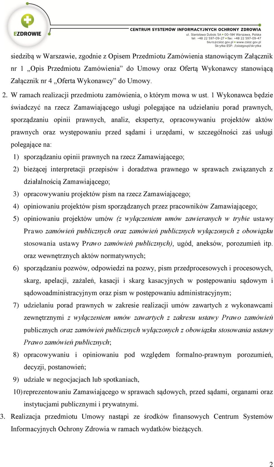 1 Wykonawca będzie świadczyć na rzecz Zamawiającego usługi polegające na udzielaniu porad prawnych, sporządzaniu opinii prawnych, analiz, ekspertyz, opracowywaniu projektów aktów prawnych oraz