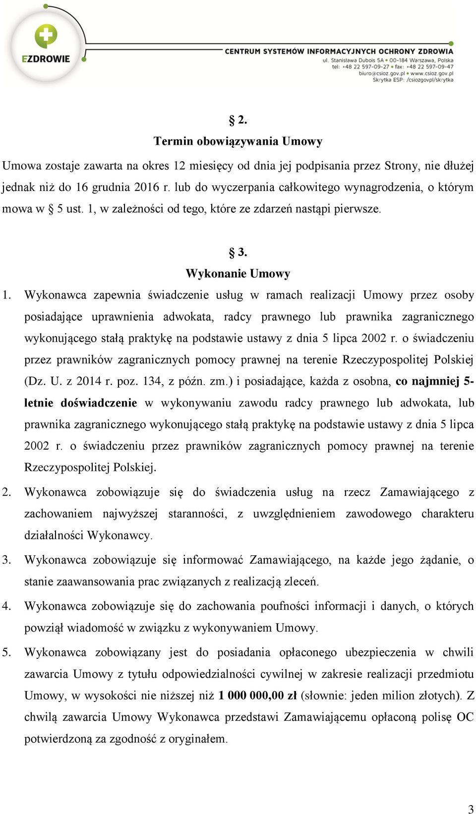 Wykonawca zapewnia świadczenie usług w ramach realizacji Umowy przez osoby posiadające uprawnienia adwokata, radcy prawnego lub prawnika zagranicznego wykonującego stałą praktykę na podstawie ustawy