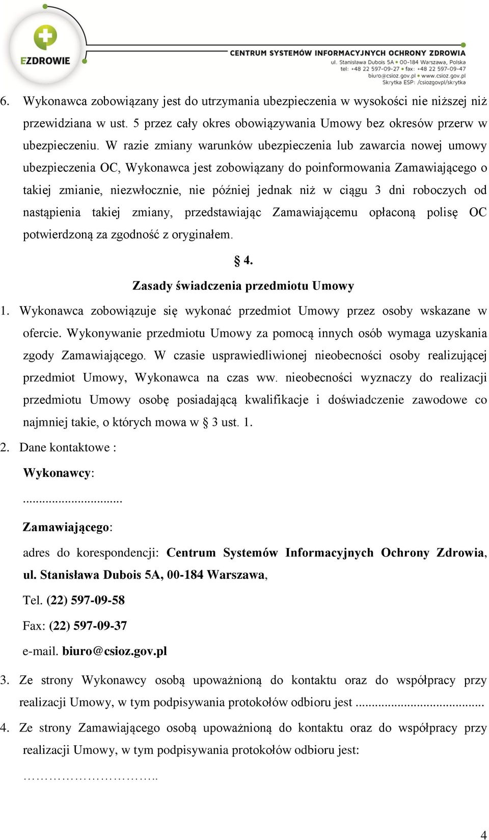 ciągu 3 dni roboczych od nastąpienia takiej zmiany, przedstawiając Zamawiającemu opłaconą polisę OC potwierdzoną za zgodność z oryginałem. 4. Zasady świadczenia przedmiotu Umowy 1.