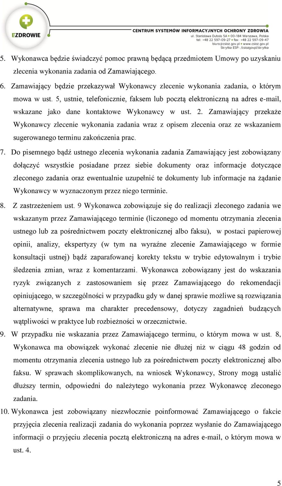 5, ustnie, telefonicznie, faksem lub pocztą elektroniczną na adres e-mail, wskazane jako dane kontaktowe Wykonawcy w ust. 2.