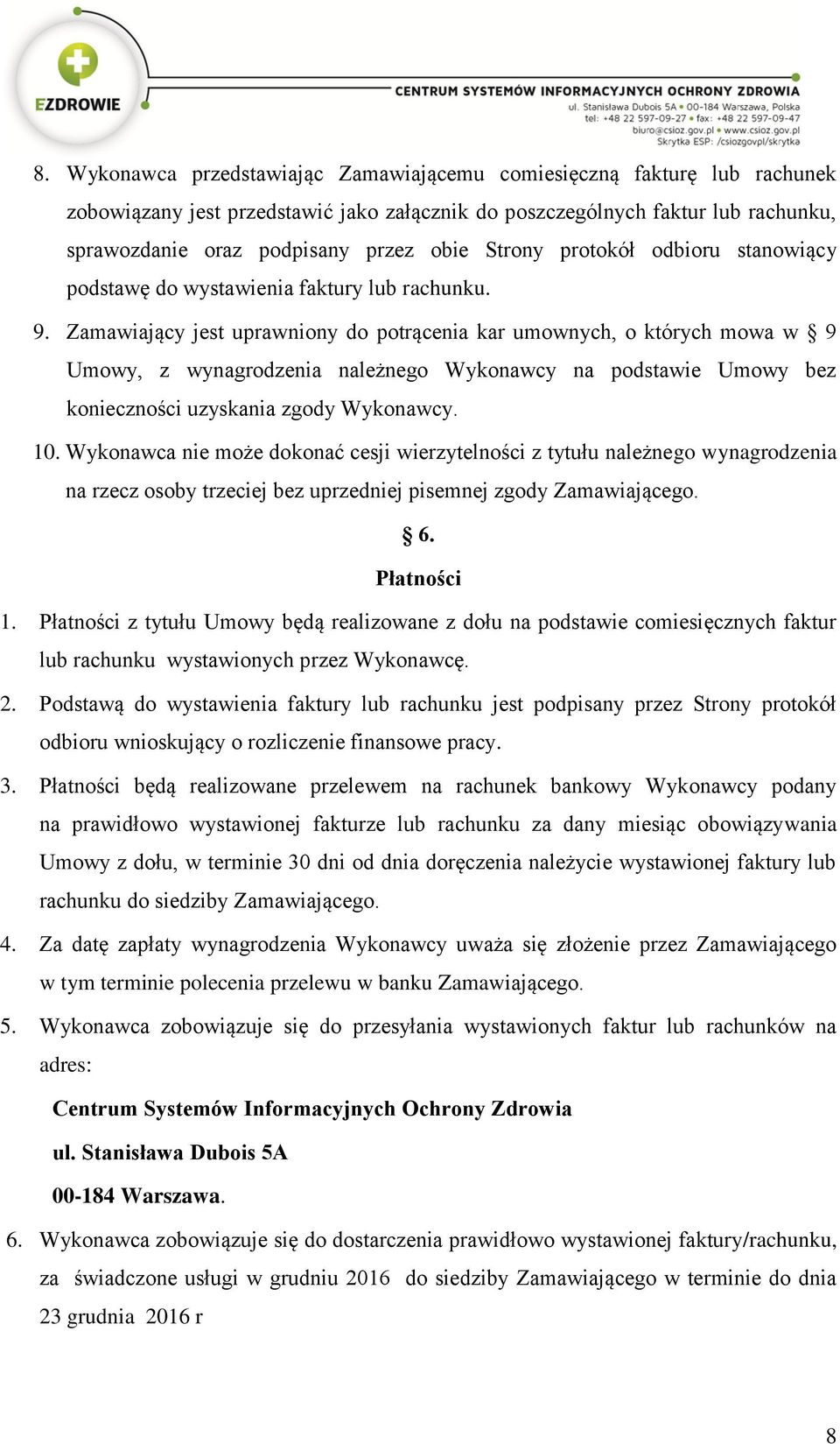 Zamawiający jest uprawniony do potrącenia kar umownych, o których mowa w 9 Umowy, z wynagrodzenia należnego Wykonawcy na podstawie Umowy bez konieczności uzyskania zgody Wykonawcy. 10.