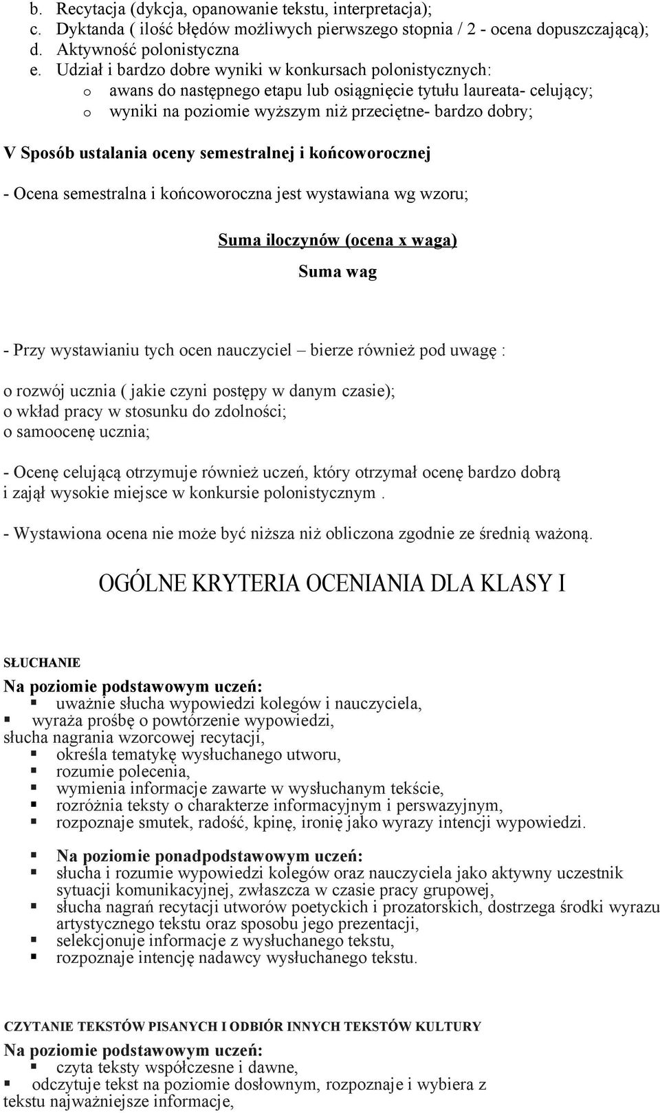 ustalania oceny semestralnej i końcoworocznej - Ocena semestralna i końcoworoczna jest wystawiana wg wzoru; Suma iloczynów (ocena x waga) Suma wag - Przy wystawianiu tych ocen nauczyciel bierze