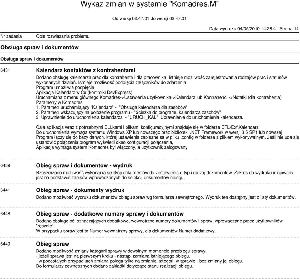 Program umożliwia podpięcie Aplikacja Kalendarz w C# (kontrolki DevExpress) Uruchamiana z menu głównego Komadres->Ustawienia użytkownika->kalendarz lub Kontrahenci ->Notatki (dla kontrahenta)