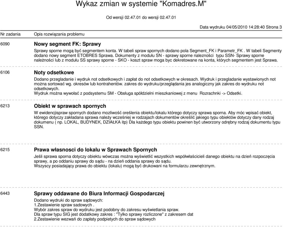 Dokumenty z modułu SN - sprawy sporne nalezności typu SSN- Sprawy sporne należności lub z modułu SS sprawy sporne - SKO - koszt spraw moga byc dekretowane na konta, których segmentem jest Sprawa.