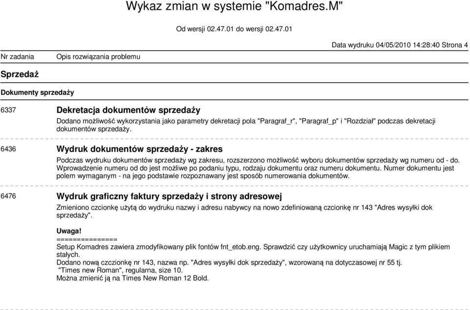 6436 Wydruk dokumentów sprzedaży - zakres Podczas wydruku dokumentów sprzedaży wg zakresu, rozszerzono możliwość wyboru dokumentów sprzedaży wg numeru od - do.