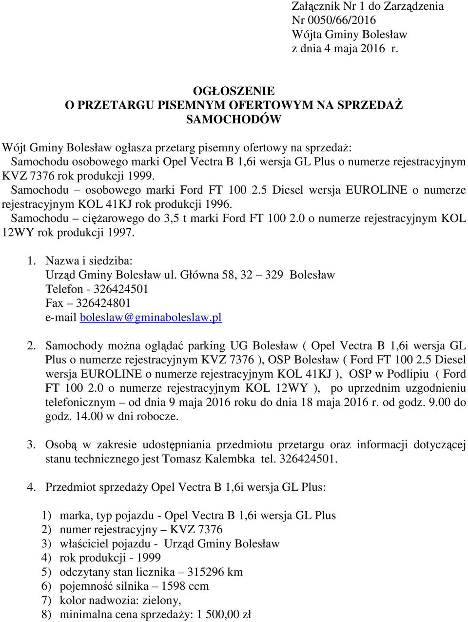 numerze rejestracyjnym KVZ 7376 rok produkcji 1999. Samochodu osobowego marki Ford FT 100 2.5 Diesel wersja EUROLINE o numerze rejestracyjnym KOL 41KJ rok produkcji 1996.