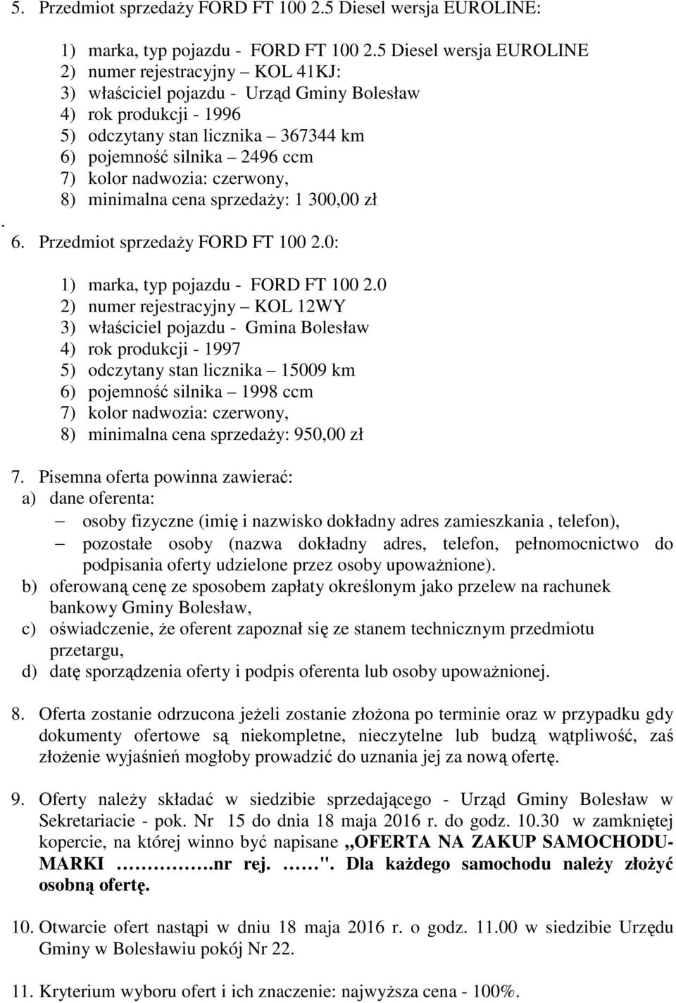 kolor nadwozia: czerwony, 8) minimalna cena sprzedaży: 1 300,00 zł. 6. Przedmiot sprzedaży FORD FT 100 2.0: 1) marka, typ pojazdu - FORD FT 100 2.