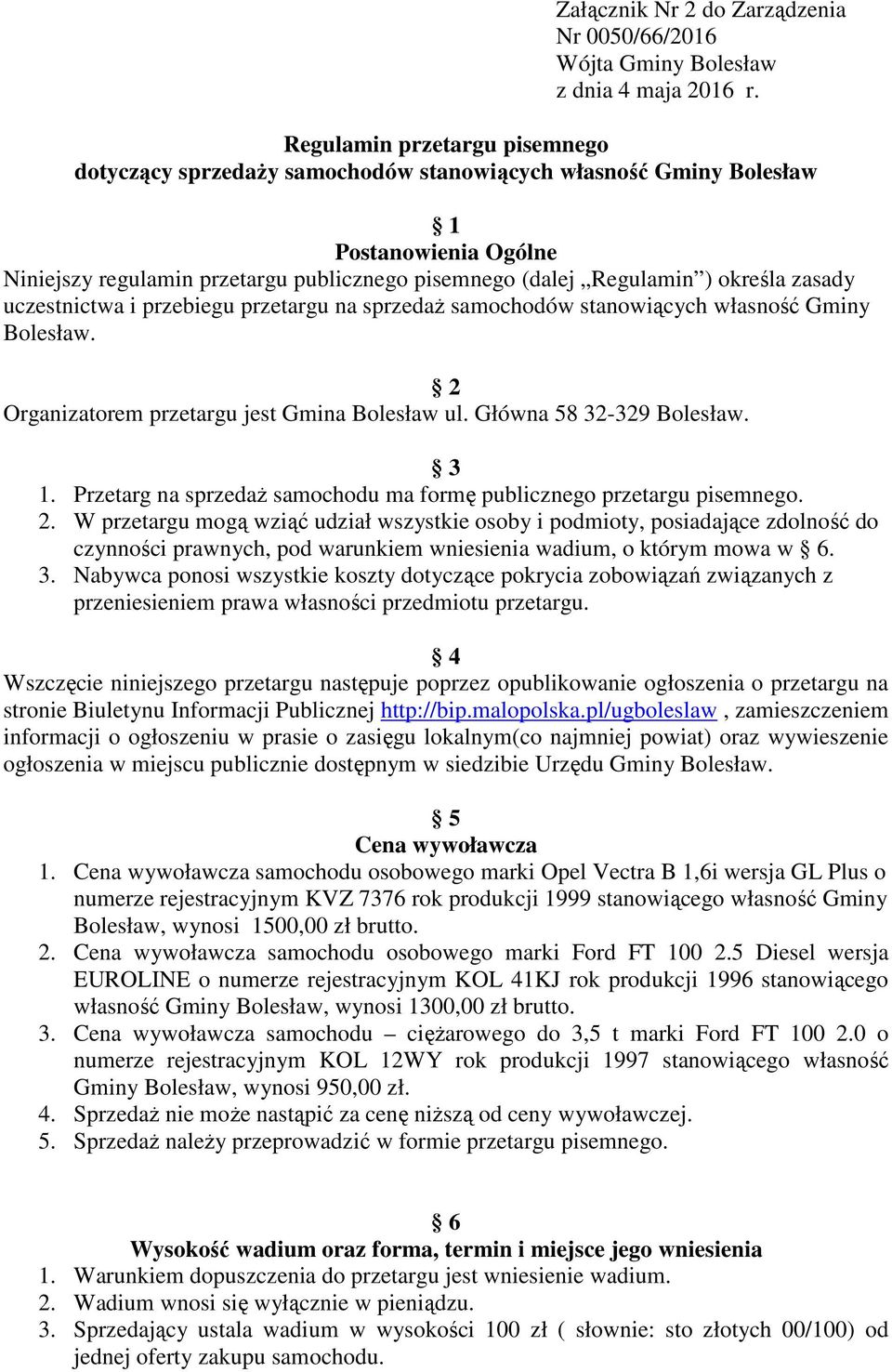 zasady uczestnictwa i przebiegu przetargu na sprzedaż samochodów stanowiących własność Gminy Bolesław. 2 Organizatorem przetargu jest Gmina Bolesław ul. Główna 58 32-329 Bolesław. 3 1.