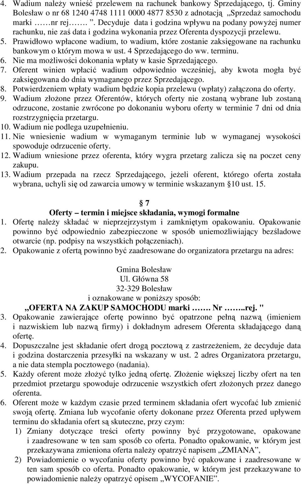 Prawidłowo wpłacone wadium, to wadium, które zostanie zaksięgowane na rachunku bankowym o którym mowa w ust. 4 Sprzedającego do ww. terminu. 6.