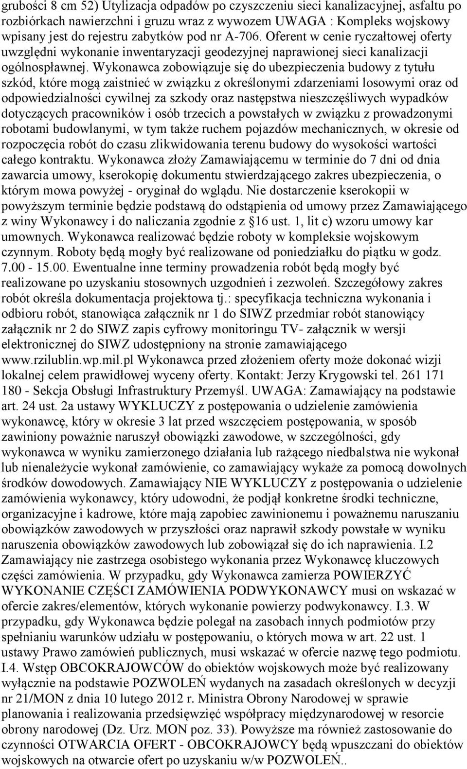 Wykonawca zobowiązuje się do ubezpieczenia budowy z tytułu szkód, które mogą zaistnieć w związku z określonymi zdarzeniami losowymi oraz od odpowiedzialności cywilnej za szkody oraz następstwa