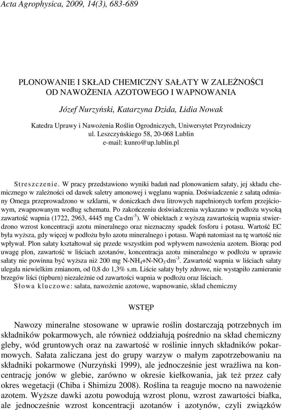 W pracy przedstawiono wyniki badań nad plonowaniem sałaty, jej składu chemicznego w zaleŝności od dawek saletry amonowej i węglanu wapnia.