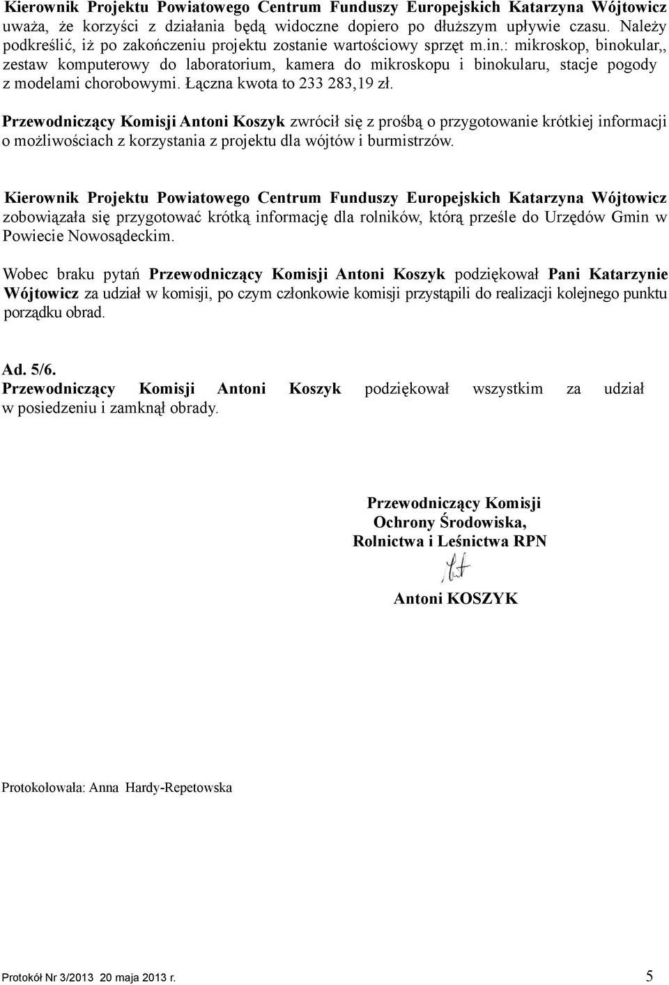 Przewodniczący Komisji Antoni Koszyk zwrócił się z prośbą o przygotowanie krótkiej informacji o możliwościach z korzystania z projektu dla wójtów i burmistrzów.
