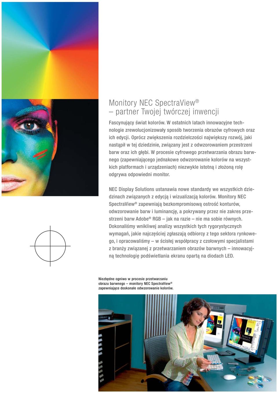 W procesie cyfrowego przetwarzania obrazu barwnego (zapewniającego jednakowe odwzorowanie kolorów na wszystkich platformach i urządzeniach) niezwykle istotną i złożoną rolę odgrywa odpowiedni monitor.
