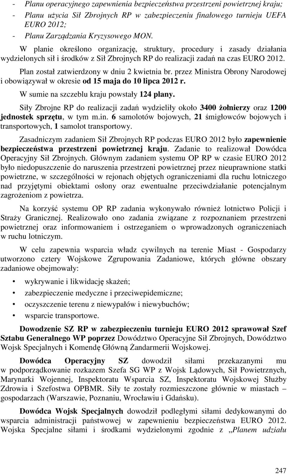 Plan został zatwierdzony w dniu 2 kwietnia br. przez Ministra Obrony Narodowej i obowiązywał w okresie od 15 maja do 10 lipca 2012 r. W sumie na szczeblu kraju powstały 124 plany.