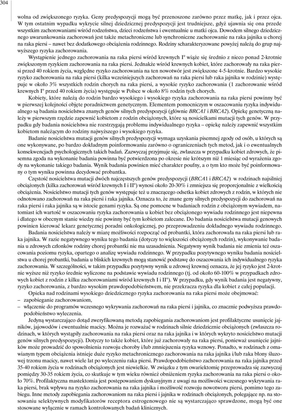 Dowodem silnego dziedzicznego uwarunkowania zachorowaƒ jest tak e metachroniczne lub synchroniczne zachorowanie na raka jajnika u chorej na raka piersi nawet bez dodatkowego obcià enia rodzinnego.