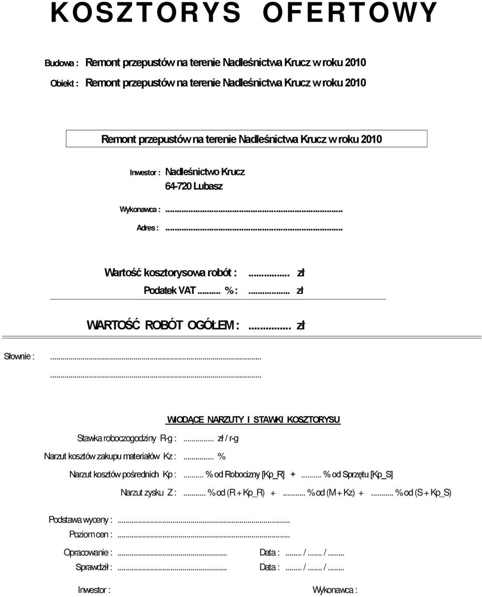 .. zł / r-g Narzut kosztów zakupu materiałów Kz :... % Narzut kosztów pośrednich Kp :... % od Robocizny [Kp_R] +... % od Sprzętu [Kp_S] Narzut zysku Z :.