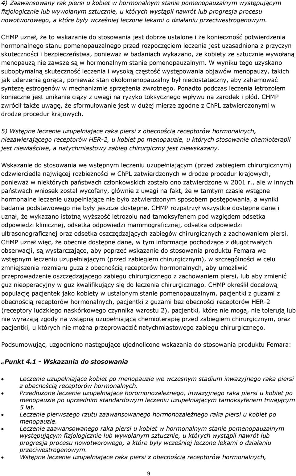 CHMP uznał, że to wskazanie do stosowania jest dobrze ustalone i że konieczność potwierdzenia hormonalnego stanu pomenopauzalnego przed rozpoczęciem leczenia jest uzasadniona z przyczyn skuteczności