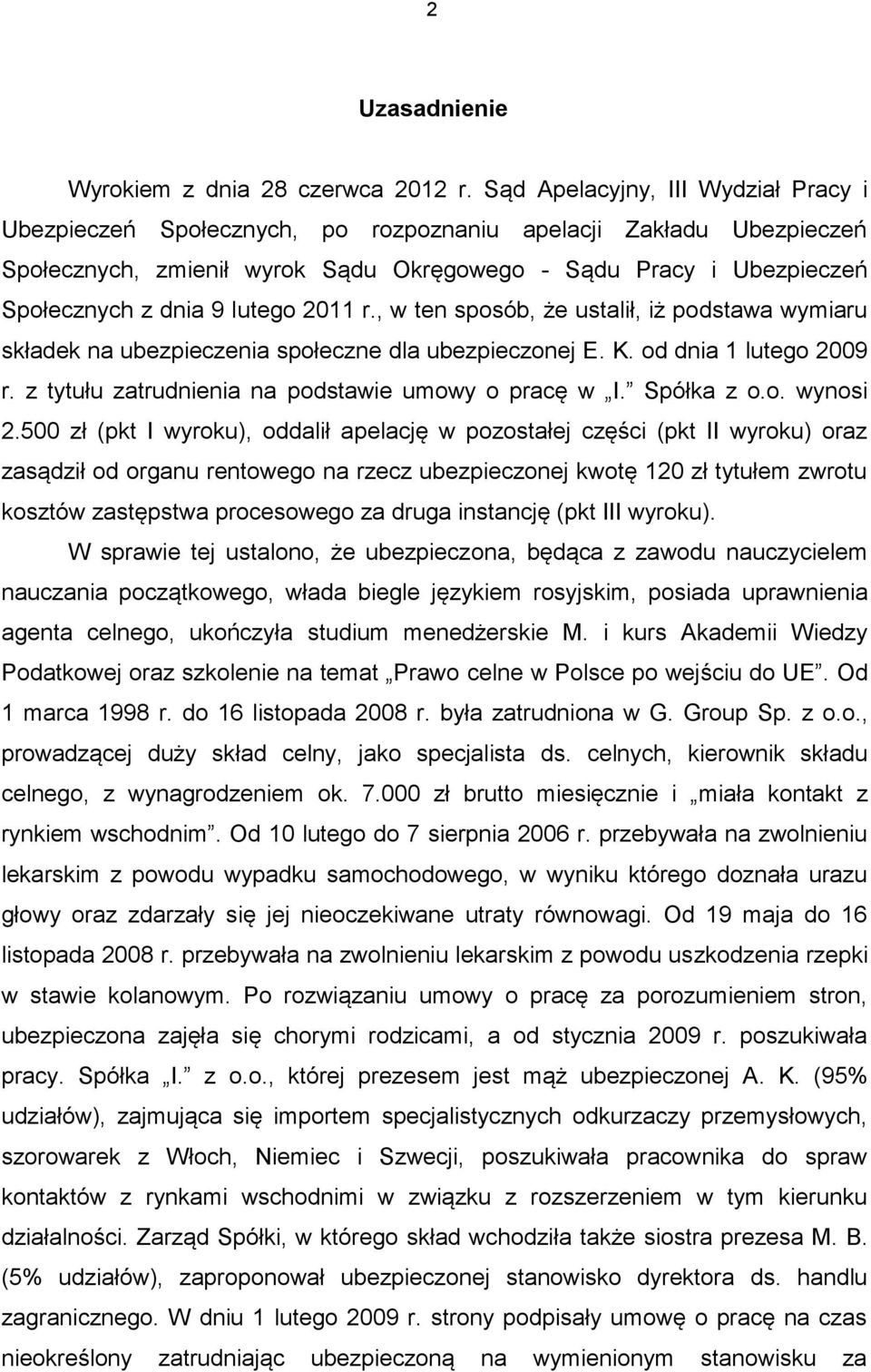 lutego 2011 r., w ten sposób, że ustalił, iż podstawa wymiaru składek na ubezpieczenia społeczne dla ubezpieczonej E. K. od dnia 1 lutego 2009 r. z tytułu zatrudnienia na podstawie umowy o pracę w I.