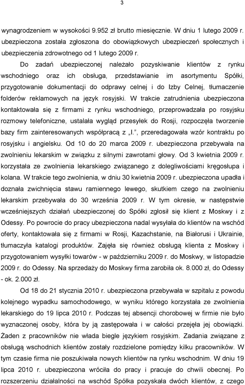 Do zadań ubezpieczonej należało pozyskiwanie klientów z rynku wschodniego oraz ich obsługa, przedstawianie im asortymentu Spółki, przygotowanie dokumentacji do odprawy celnej i do Izby Celnej,