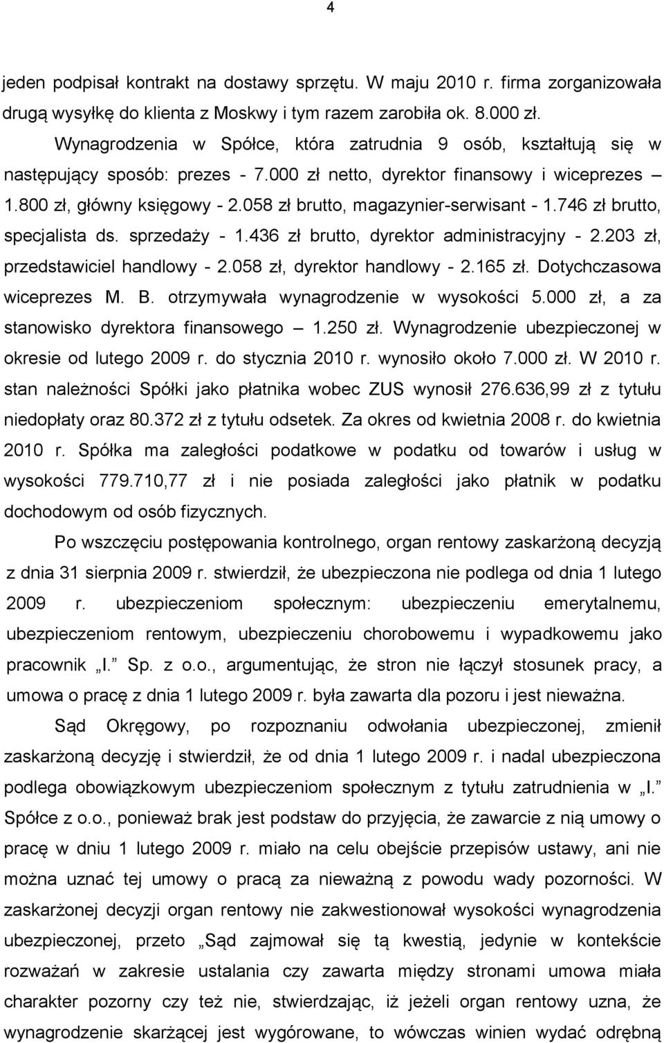 058 zł brutto, magazynier-serwisant - 1.746 zł brutto, specjalista ds. sprzedaży - 1.436 zł brutto, dyrektor administracyjny - 2.203 zł, przedstawiciel handlowy - 2.058 zł, dyrektor handlowy - 2.