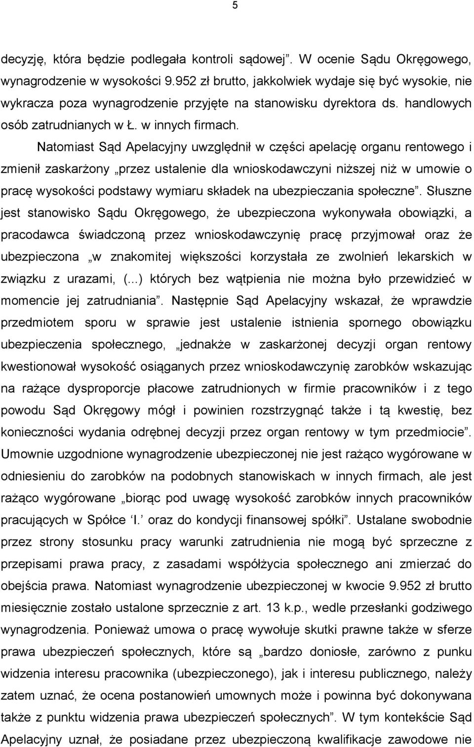 Natomiast Sąd Apelacyjny uwzględnił w części apelację organu rentowego i zmienił zaskarżony przez ustalenie dla wnioskodawczyni niższej niż w umowie o pracę wysokości podstawy wymiaru składek na