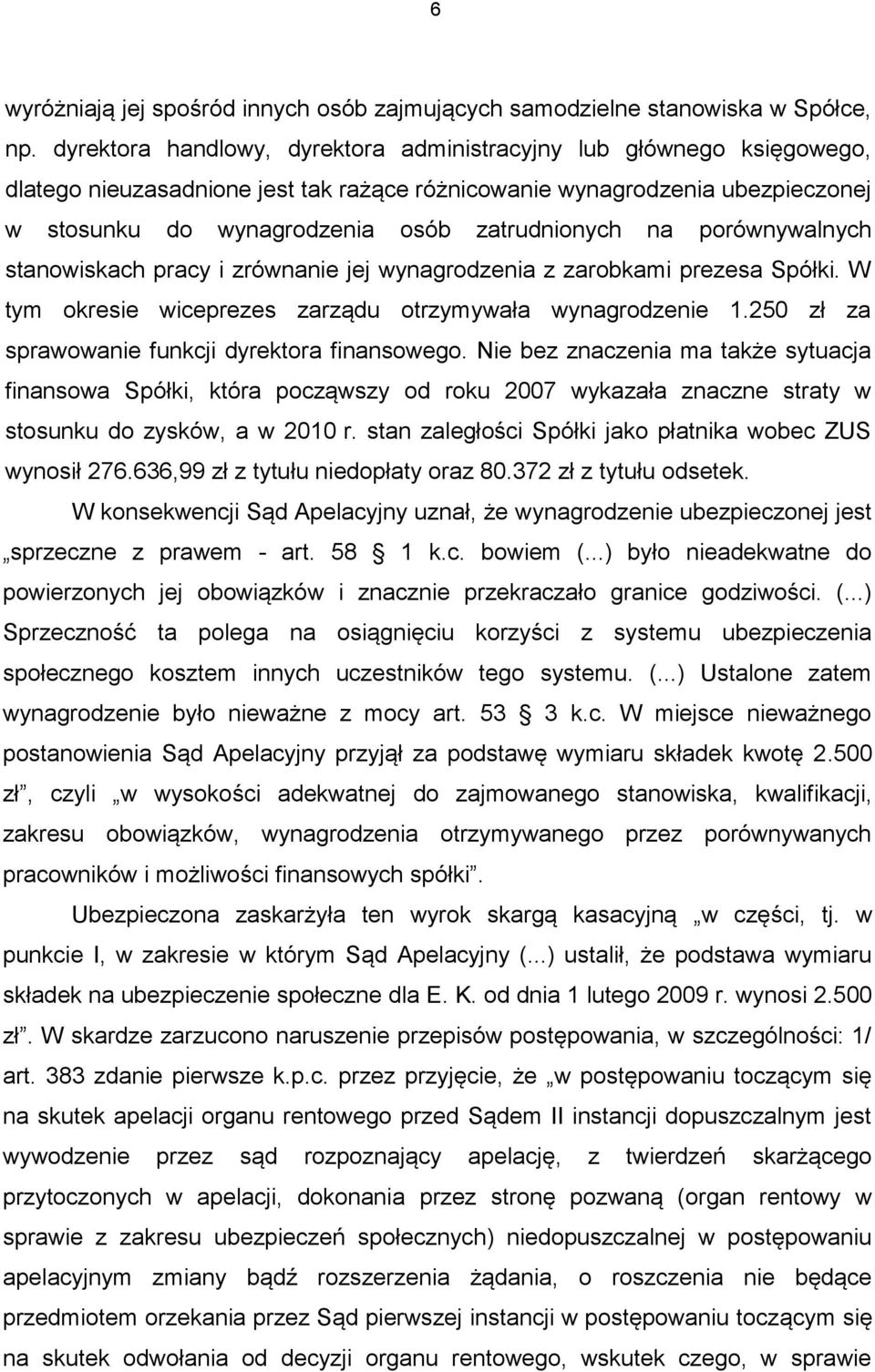 na porównywalnych stanowiskach pracy i zrównanie jej wynagrodzenia z zarobkami prezesa Spółki. W tym okresie wiceprezes zarządu otrzymywała wynagrodzenie 1.