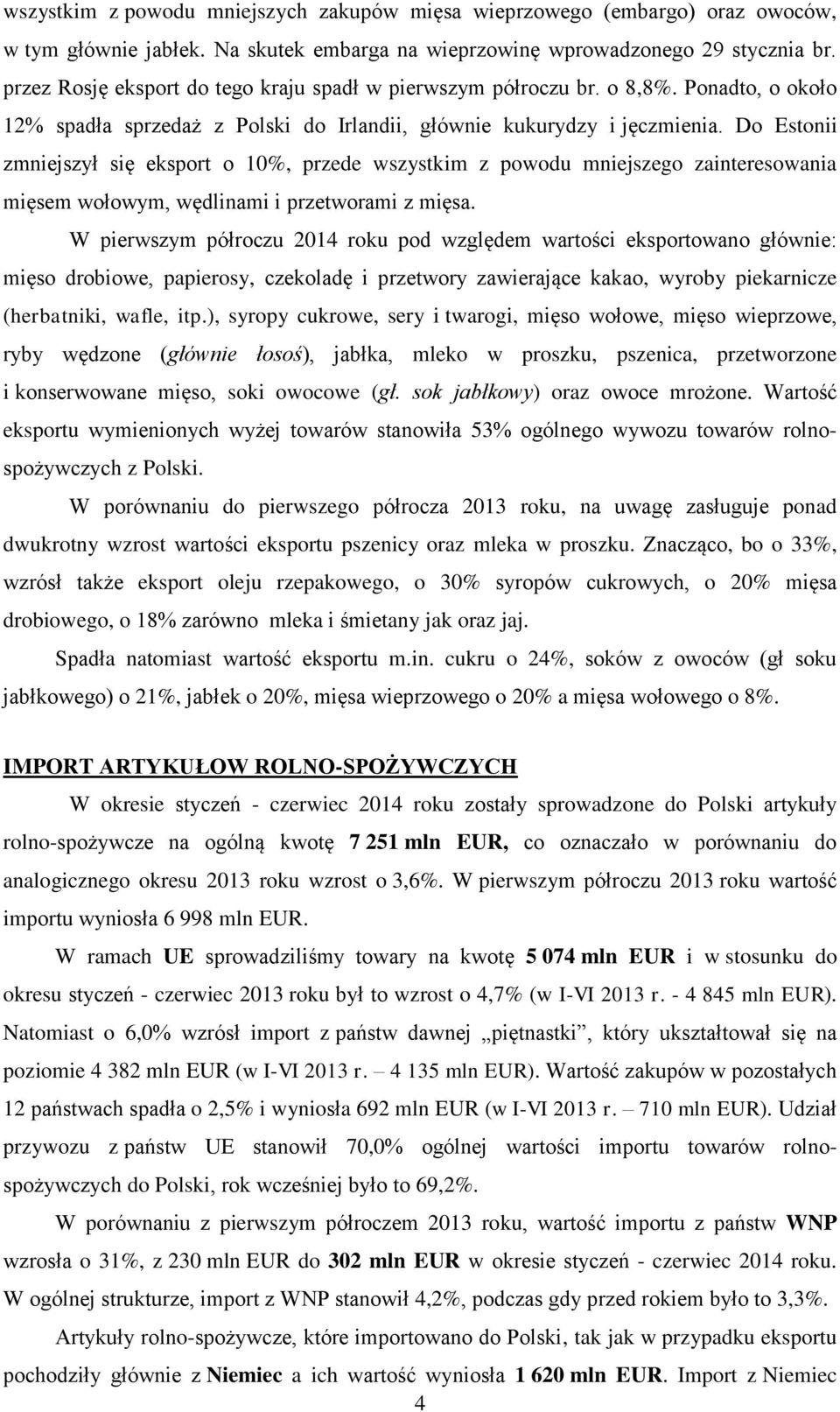 Do Estonii zmniejszył się eksport o 10%, przede wszystkim z powodu mniejszego zainteresowania mięsem wołowym, wędlinami i przetworami z mięsa.