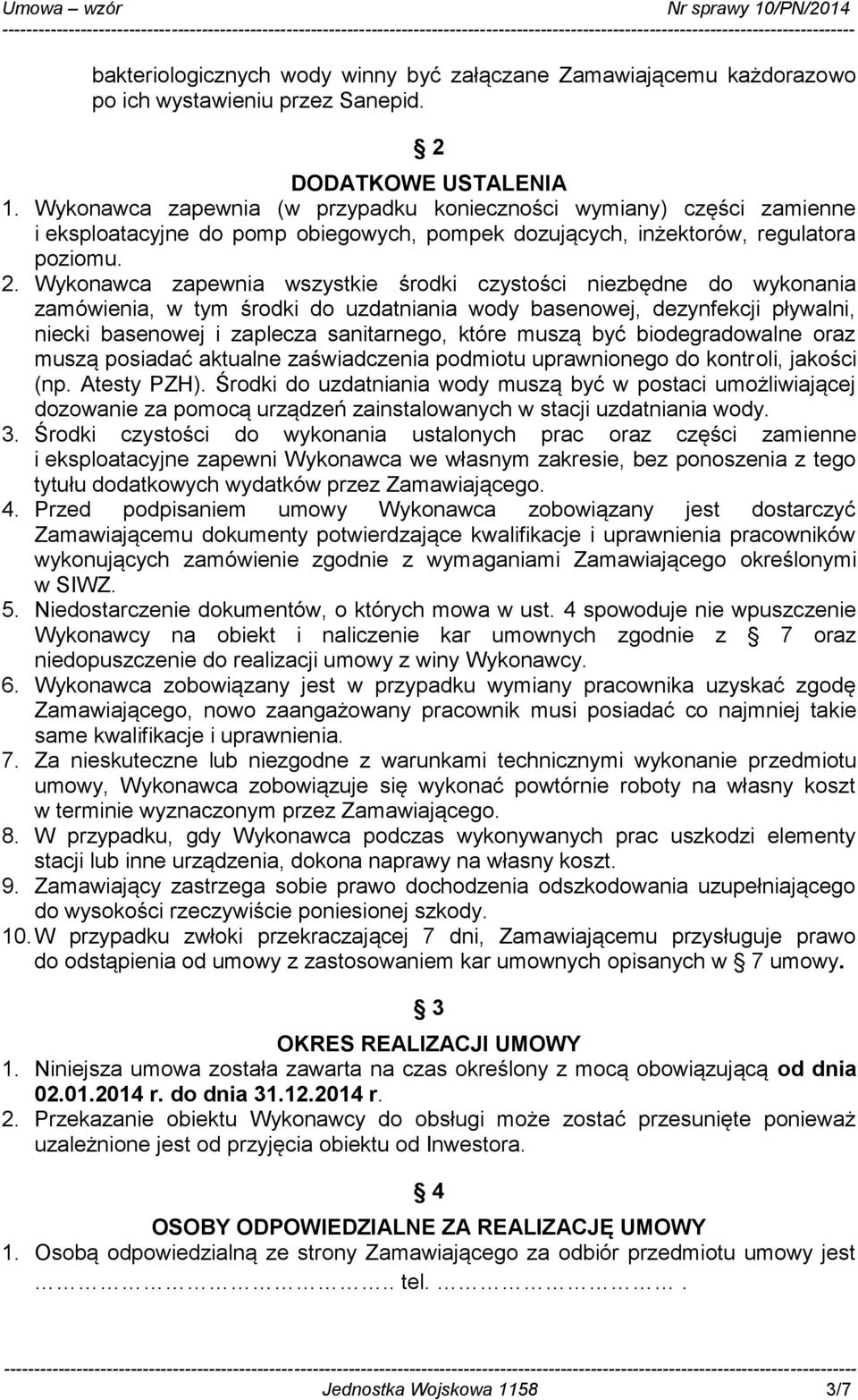 Wykonawca zapewnia wszystkie środki czystości niezbędne do wykonania zamówienia, w tym środki do uzdatniania wody basenowej, dezynfekcji pływalni, niecki basenowej i zaplecza sanitarnego, które muszą