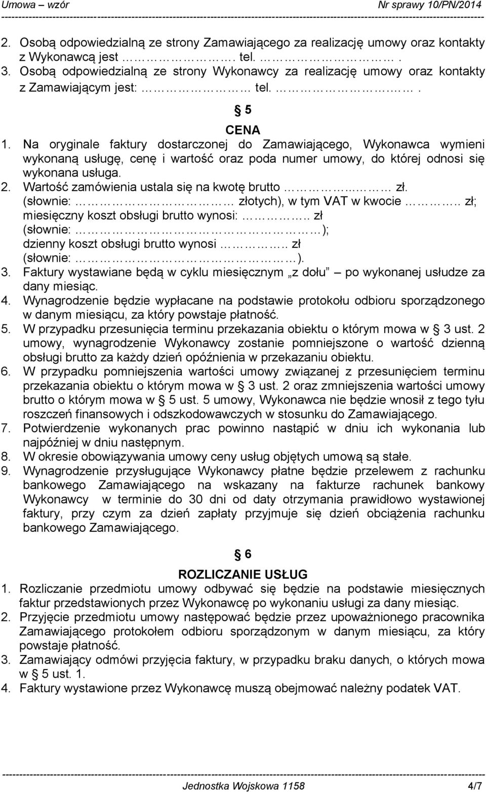 Na oryginale faktury dostarczonej do Zamawiającego, Wykonawca wymieni wykonaną usługę, cenę i wartość oraz poda numer umowy, do której odnosi się wykonana usługa. 2.